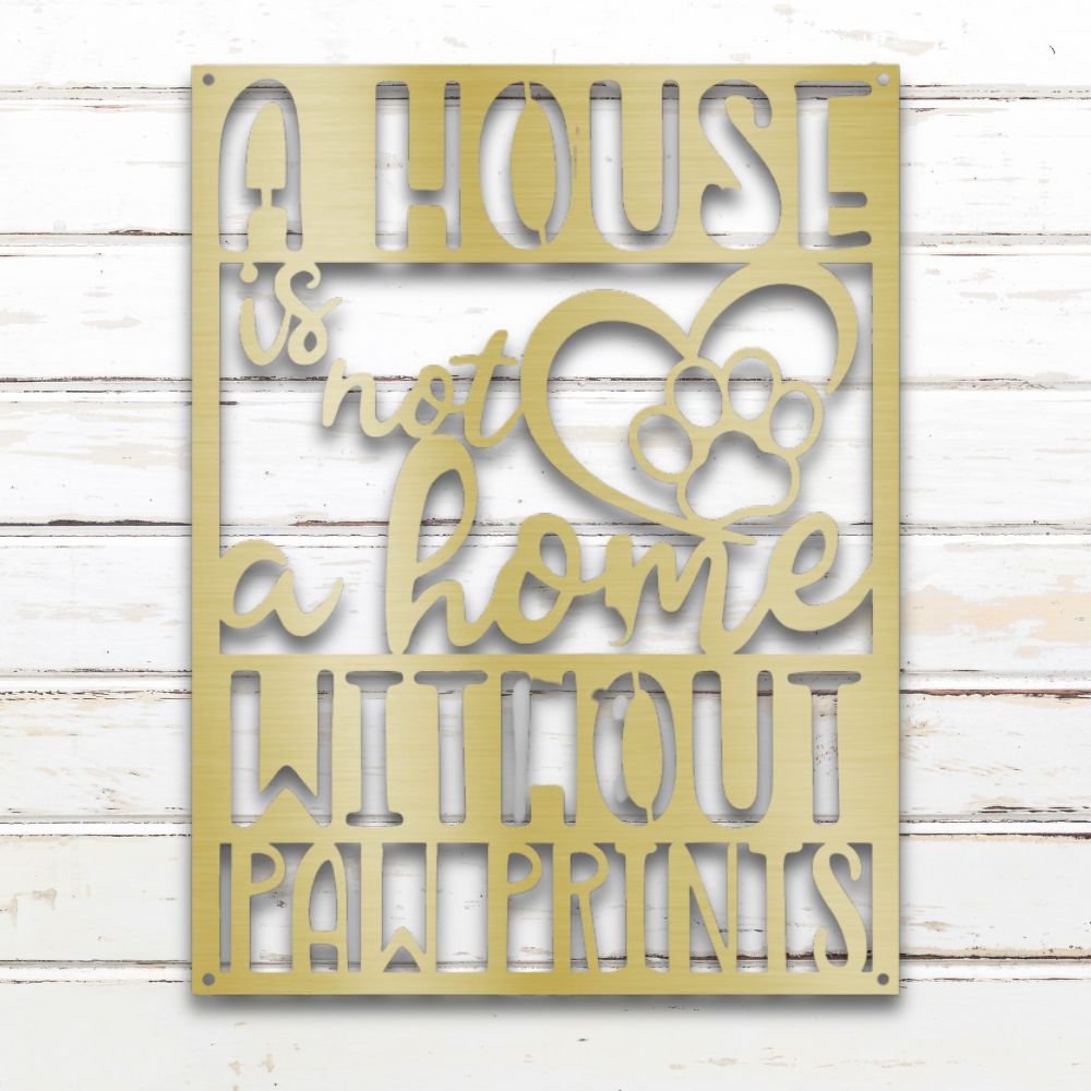 A House Is Not a Home Without Paw Prints (Gold) | Shop Custom Metal Signs & Wall Art | Sovereign Metalwork