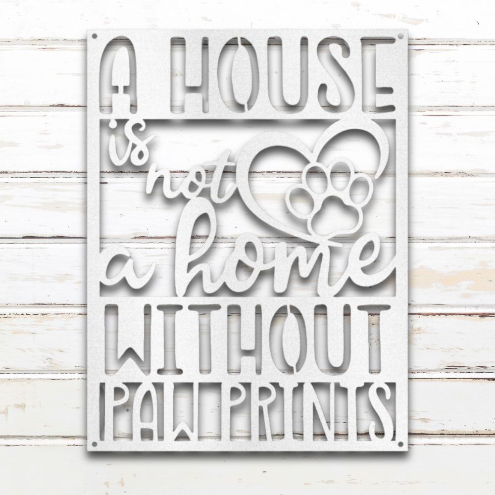 A House Is Not a Home Without Paw Prints (White) | Shop Custom Metal Signs & Wall Art | Sovereign Metalwork