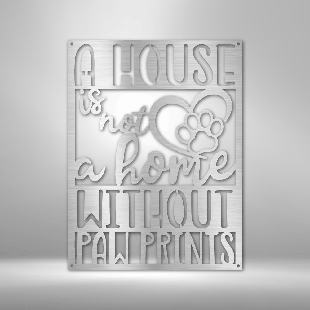 A House Is Not a Home Without Paw Prints (Silver) | Shop Custom Metal Signs & Wall Art | Sovereign Metalwork